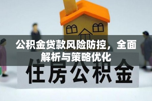 梅县公积金贷款风险防控，全面解析与策略优化