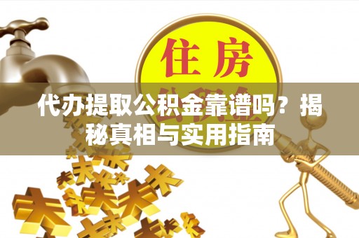 乌兰浩特代办提取公积金靠谱吗？揭秘真相与实用指南
