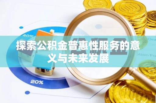 徐汇探索公积金普惠性服务的意义与未来发展
