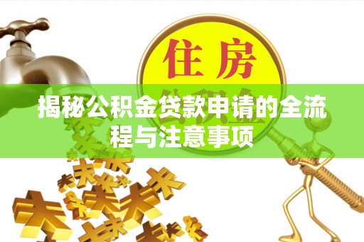 巴青揭秘公积金贷款申请的全流程与注意事项