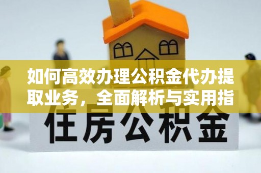 佳县如何高效办理公积金代办提取业务，全面解析与实用指南
