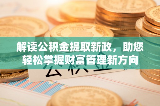 抚远解读公积金提取新政，助您轻松掌握财富管理新方向