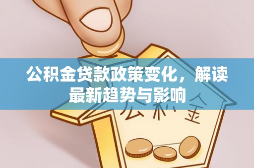 汤原公积金贷款政策变化，解读最新趋势与影响