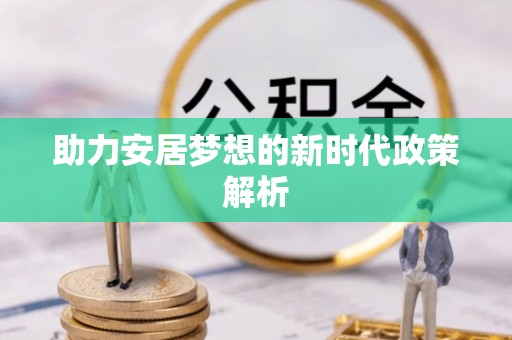 武义县助力安居梦想的新时代政策解析