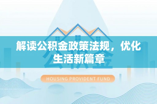 岳阳解读公积金政策法规，优化生活新篇章