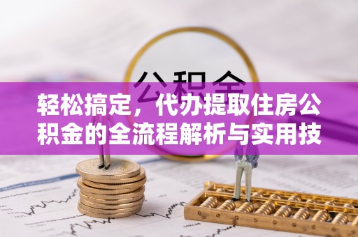 广汉轻松搞定，代办提取住房公积金的全流程解析与实用技巧