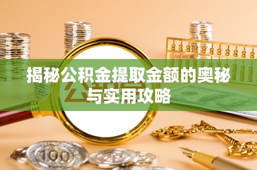 那玛夏揭秘公积金提取金额的奥秘与实用攻略