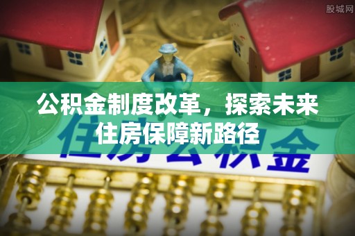 那玛夏公积金制度改革，探索未来住房保障新路径