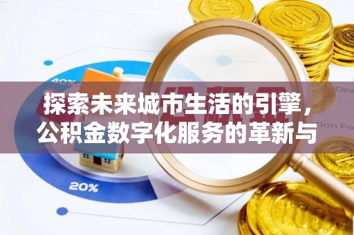 中卫探索未来城市生活的引擎，公积金数字化服务的革新与实践