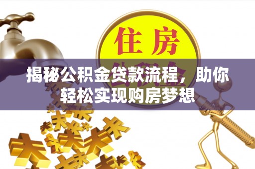云林揭秘公积金贷款流程，助你轻松实现购房梦想