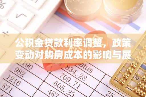 泸州公积金贷款利率调整，政策变动对购房成本的影响与展望