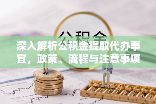 无锡深入解析公积金提取代办事宜，政策、流程与注意事项全攻略