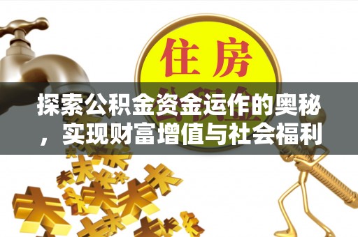 新林探索公积金资金运作的奥秘，实现财富增值与社会福利双赢