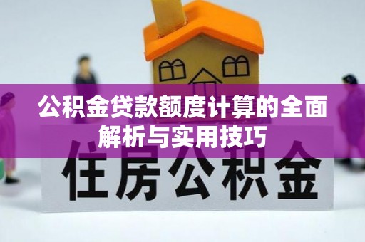 新林公积金贷款额度计算的全面解析与实用技巧
