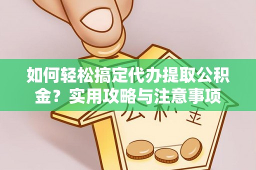 新巴尔虎左旗如何轻松搞定代办提取公积金？实用攻略与注意事项
