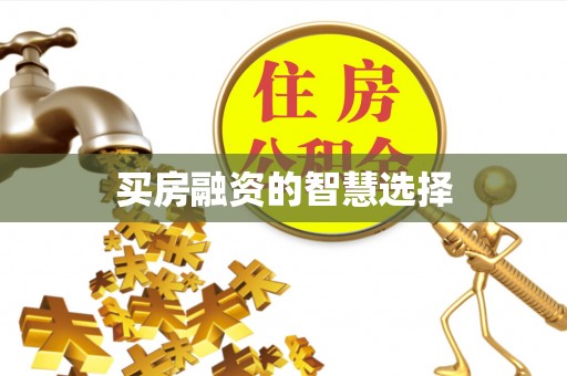 南芬买房融资的智慧选择
