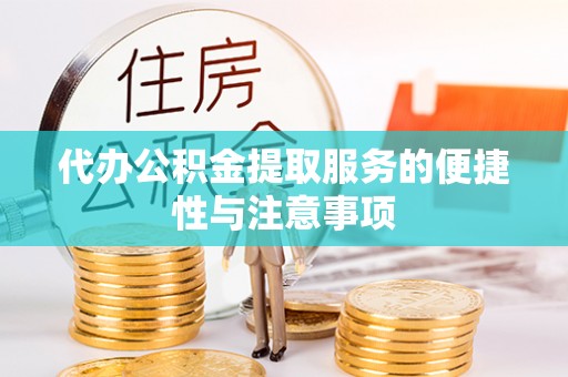 南芬代办公积金提取服务的便捷性与注意事项