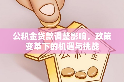 淄川公积金贷款调整影响，政策变革下的机遇与挑战