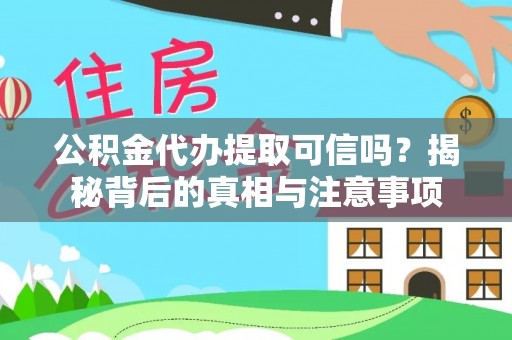 淄川公积金代办提取可信吗？揭秘背后的真相与注意事项
