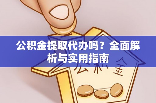 达茂旗公积金提取代办吗？全面解析与实用指南