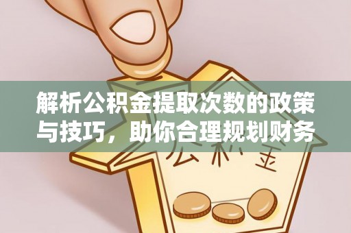 麟洛解析公积金提取次数的政策与技巧，助你合理规划财务未来