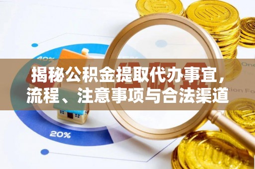 宛城揭秘公积金提取代办事宜，流程、注意事项与合法渠道