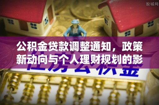 仙居公积金贷款调整通知，政策新动向与个人理财规划的影响