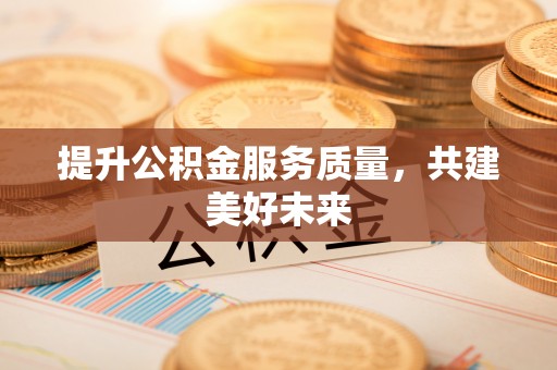 新巴尔虎右旗提升公积金服务质量，共建美好未来