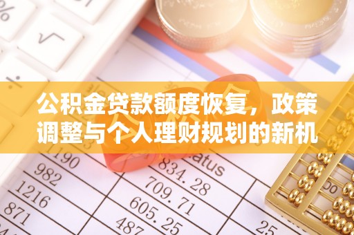 新巴尔虎右旗公积金贷款额度恢复，政策调整与个人理财规划的新机遇