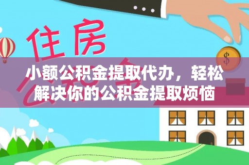 青原小额公积金提取代办，轻松解决你的公积金提取烦恼