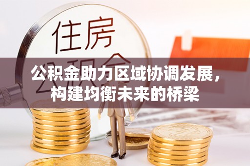 六合公积金助力区域协调发展，构建均衡未来的桥梁