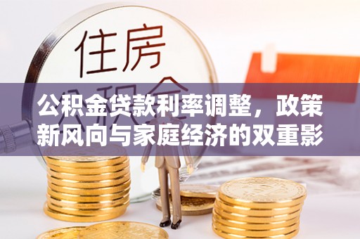 兴宾公积金贷款利率调整，政策新风向与家庭经济的双重影响