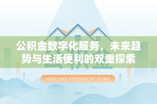 沈北新区公积金数字化服务，未来趋势与生活便利的双重探索
