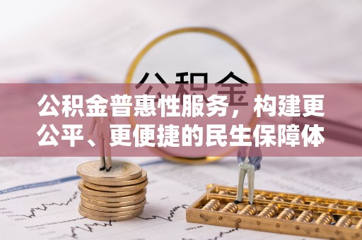 新埔公积金普惠性服务，构建更公平、更便捷的民生保障体系