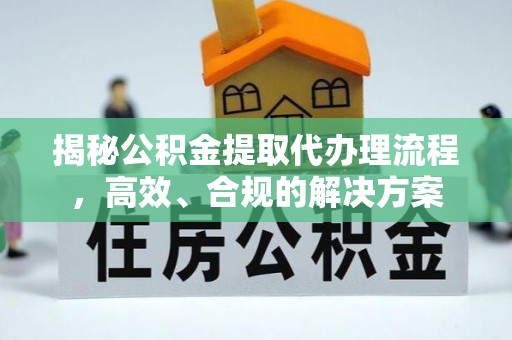 新埔揭秘公积金提取代办理流程，高效、合规的解决方案