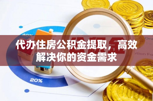 丰泽代办住房公积金提取，高效解决你的资金需求