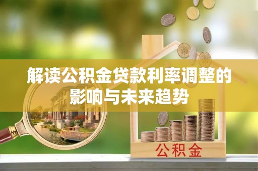 宛城解读公积金贷款利率调整的影响与未来趋势
