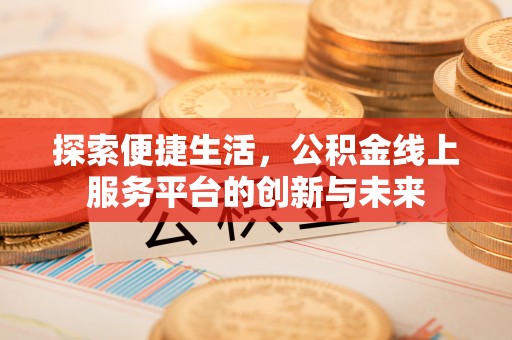 漳县探索便捷生活，公积金线上服务平台的创新与未来