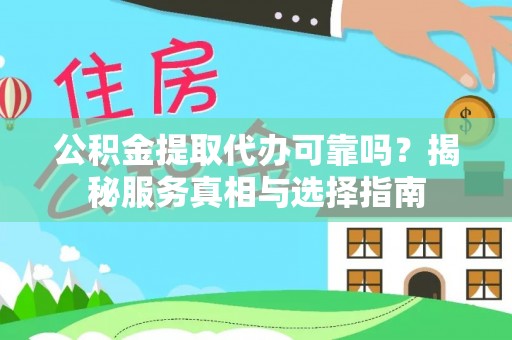甘井子公积金提取代办可靠吗？揭秘服务真相与选择指南