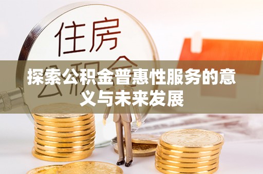 盘锦探索公积金普惠性服务的意义与未来发展