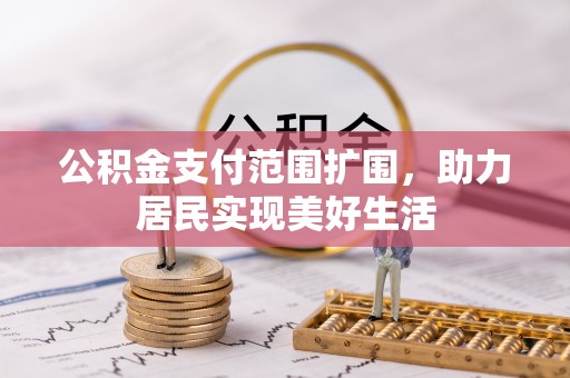 江津公积金支付范围扩围，助力居民实现美好生活
