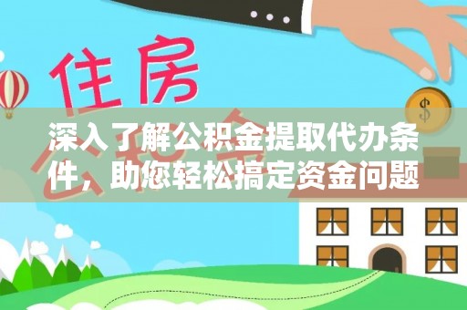 北市深入了解公积金提取代办条件，助您轻松搞定资金问题