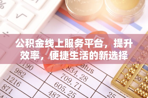 相城公积金线上服务平台，提升效率，便捷生活的新选择