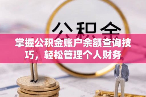 相城掌握公积金账户余额查询技巧，轻松管理个人财务