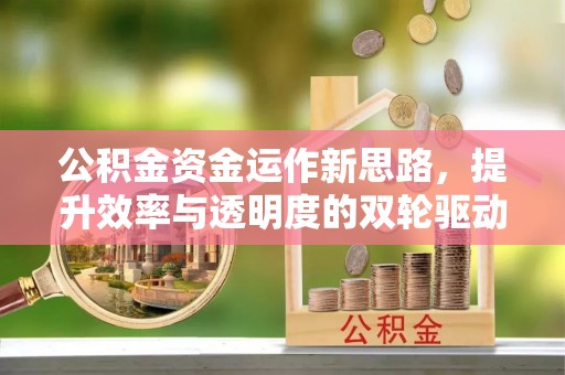 兴宾公积金资金运作新思路，提升效率与透明度的双轮驱动