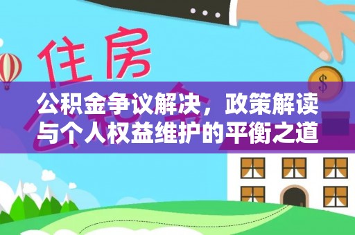 南庄公积金争议解决，政策解读与个人权益维护的平衡之道