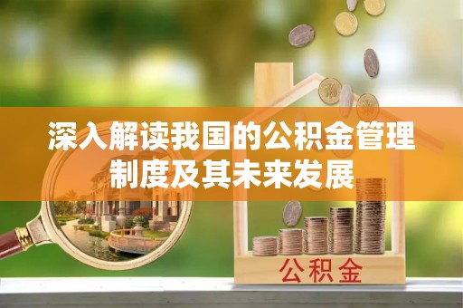 巴林右旗深入解读我国的公积金管理制度及其未来发展