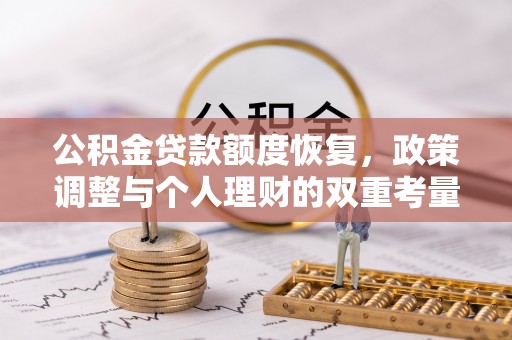 账户公积金贷款额度恢复，政策调整与个人理财的双重考量