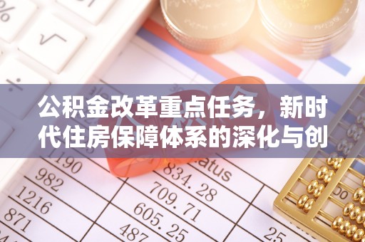 西双版纳公积金改革重点任务，新时代住房保障体系的深化与创新