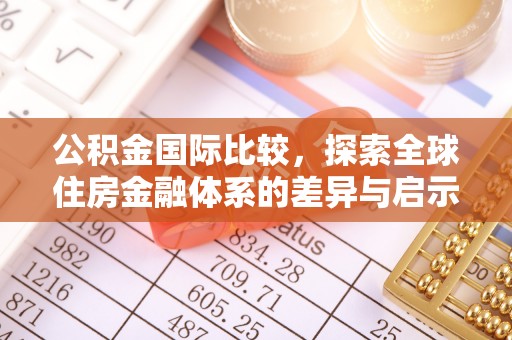 北塘公积金国际比较，探索全球住房金融体系的差异与启示